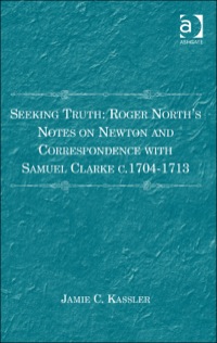 Cover image: Seeking Truth: Roger North's Notes on Newton and Correspondence with Samuel Clarke c.1704-1713 9781409449218
