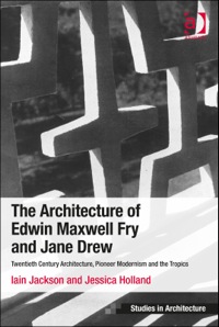 Cover image: The Architecture of Edwin Maxwell Fry and Jane Drew: Twentieth Century Architecture, Pioneer Modernism and the Tropics 9781409451983