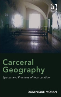 Cover image: Carceral Geography: Spaces and Practices of Incarceration 9781409452348