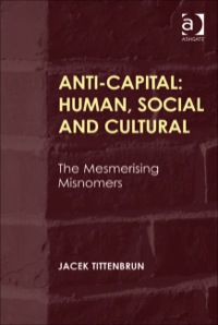 Cover image: Anti-Capital: Human, Social and Cultural: The Mesmerising Misnomers 9781409452553