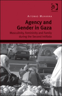 Cover image: Agency and Gender in Gaza: Masculinity, Femininity and Family during the Second Intifada 9781409454533