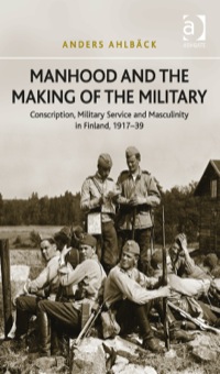 Imagen de portada: Manhood and the Making of the Military: Conscription, Military Service and Masculinity in Finland, 1917–39 9781409457497