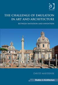 Cover image: The Challenge of Emulation in Art and Architecture: Between Imitation and Invention 9781409457671