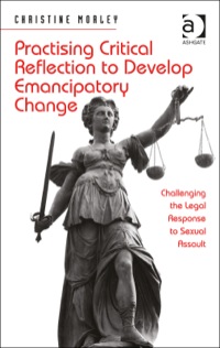Cover image: Practising Critical Reflection to Develop Emancipatory Change: Challenging the Legal Response to Sexual Assault 9781409462583