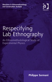 Cover image: Respecifying Lab Ethnography: An Ethnomethodological Study of Experimental Physics 9781409465867