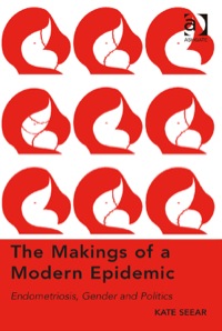Cover image: The Makings of a Modern Epidemic: Endometriosis, Gender and Politics 9781409460824