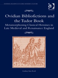 Imagen de portada: Ovidian Bibliofictions and the Tudor Book: Metamorphosing Classical Heroines in Late Medieval and Renaissance England 9781409457350