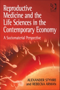 Cover image: Reproductive Medicine and the Life Sciences in the Contemporary Economy: A Sociomaterial Perspective 9781409453505