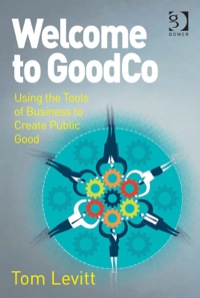 Cover image: Welcome to GoodCo: Using the Tools of Business to Create Public Good 9781472409317