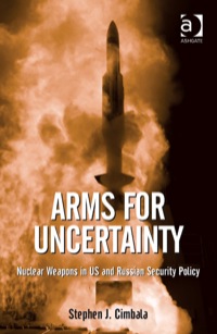 Cover image: Arms for Uncertainty: Nuclear Weapons in US and Russian Security Policy 9781472409850