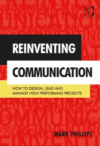 Cover image: Reinventing Communication: How to Design, Lead and Manage High Performing Projects 9781472411006