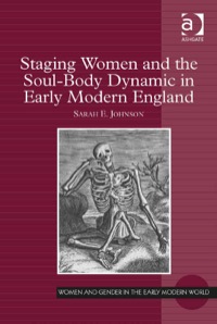 Cover image: Staging Women and the Soul-Body Dynamic in Early Modern England 9781472411228