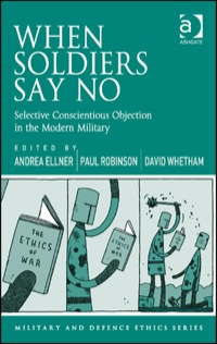 Cover image: When Soldiers Say No: Selective Conscientious Objection in the Modern Military 9781472412140