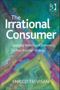 Cover image: The Irrational Consumer: Applying Behavioural Economics to Your Business Strategy 9781472413444