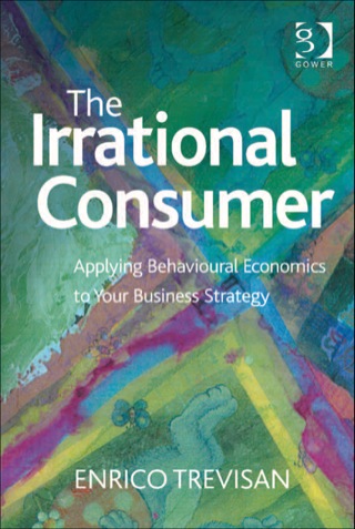 Cover image: The Irrational Consumer: Applying Behavioural Economics to Your Business Strategy 9781472413444