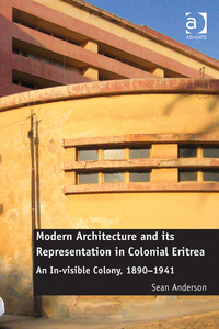 Cover image: Modern Architecture and its Representation in Colonial Eritrea: An In-visible Colony, 1890-1941 9781472414960