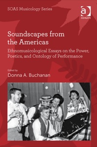 Cover image: Soundscapes from the Americas: Ethnomusicological Essays on the Power, Poetics, and Ontology of Performance 9781472415837