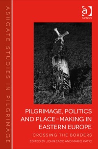 Cover image: Pilgrimage, Politics and Place-Making in Eastern Europe: Crossing the Borders 9781472415929