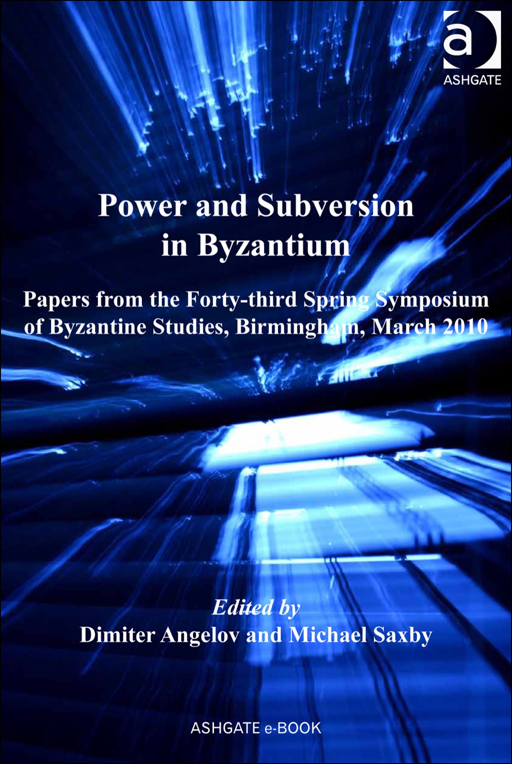 Power and Subversion in Byzantium: Papers from the 43rd Spring Symposium of Byzantine Studies, Birmingham, March 2010