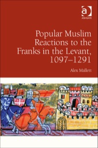 Cover image: Popular Muslim Reactions to the Franks in the Levant, 1097–1291 9781409456124