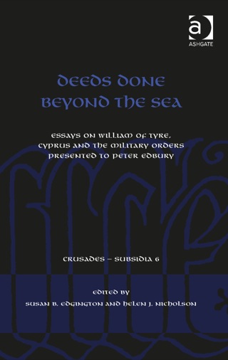 Cover image: Deeds Done Beyond the Sea: Essays on William of Tyre, Cyprus and the Military Orders presented to Peter Edbury 9781472417831