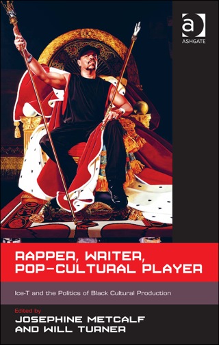 Cover image: Rapper, Writer, Pop-Cultural Player: Ice-T and the Politics of Black Cultural Production 9781472434319