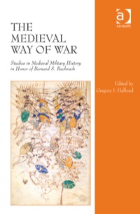 Cover image: The Medieval Way of War: Studies in Medieval Military History in Honor of Bernard S. Bachrach 9781472419583
