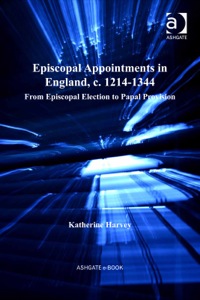 صورة الغلاف: Episcopal Appointments in England, c. 1214–1344: From Episcopal Election to Papal Provision 9781409456155