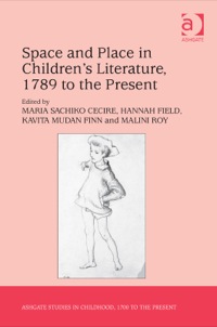 Cover image: Space and Place in Children’s Literature, 1789 to the Present 9781472420541