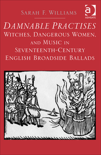 Cover image: Damnable Practises: Witches, Dangerous Women, and Music in Seventeenth-Century English Broadside Ballads 9781472420824