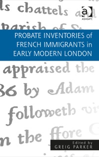 Cover image: Probate Inventories of French Immigrants in Early Modern London 9781472420855