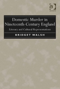 صورة الغلاف: Domestic Murder in Nineteenth-Century England: Literary and Cultural Representations 9781472421036