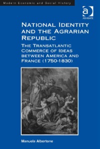 Cover image: National Identity and the Agrarian Republic: The Transatlantic Commerce of Ideas between America and France (1750–1830) 9781472421364