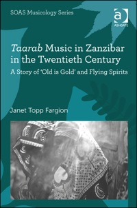 Cover image: Taarab Music in Zanzibar in the Twentieth Century: A Story of ‘Old is Gold’ and Flying Spirits 9780754655541