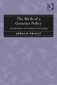 Cover image: The Birth of a Genetics Policy: Social Issues of Newborn Screening 9781472422729