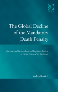 Cover image: The Global Decline of the Mandatory Death Penalty: Constitutional Jurisprudence and Legislative Reform in Africa, Asia, and the Caribbean 9781472423252