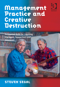 Cover image: Management Practice and Creative Destruction: Existential Skills for Inquiring Managers, Researchers and Educators 9781472424884