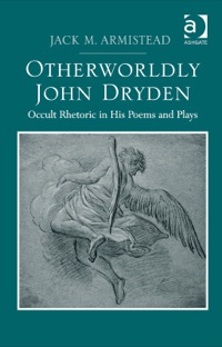 صورة الغلاف: Otherworldly John Dryden: Occult Rhetoric in His Poems and Plays 9781472424976