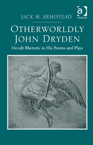 Cover image: Otherworldly John Dryden: Occult Rhetoric in His Poems and Plays 9781472424976