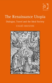 Cover image: The Renaissance Utopia: Dialogue, Travel and the Ideal Society 9781472425034