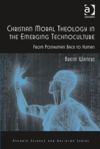 Omslagafbeelding: Christian Moral Theology in the Emerging Technoculture: From Posthuman Back to Human 9780754666912