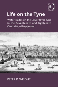 Cover image: Life on the Tyne: Water Trades on the Lower River Tyne in the Seventeenth and Eighteenth Centuries, a Reappraisal 9781472426338