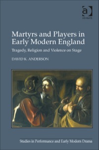 Omslagafbeelding: Martyrs and Players in Early Modern England: Tragedy, Religion and Violence on Stage 9781472428288