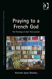 Cover image: Praying to a French God: The Theology of Jean-Yves Lacoste 9781472428653