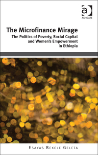 Cover image: The Microfinance Mirage: The Politics of Poverty, Social Capital and Women's Empowerment in Ethiopia 9781472429209