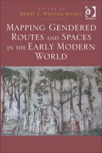 Cover image: Mapping Gendered Routes and Spaces in the Early Modern World 9781472429605