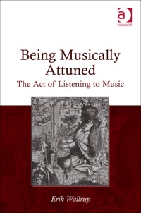 Cover image: Being Musically Attuned: The Act of Listening to Music 9781472429902