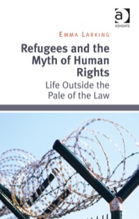 Cover image: Refugees and the Myth of Human Rights: Life Outside the Pale of the Law 9781472430076