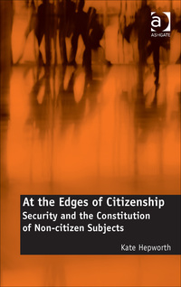 Cover image: At the Edges of Citizenship: Security and the Constitution of Non-citizen Subjects 9781472430366