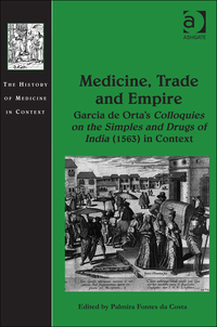 Cover image: Medicine, Trade and Empire: Garcia de Orta's Colloquies on the Simples and Drugs of India (1563) in Context 9781472431233